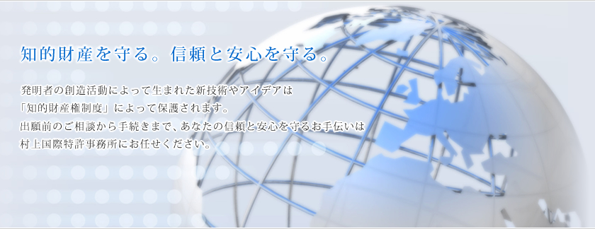 知的財産を守る。信頼と安心を守る。東京豊島区の村上国際特許事務所は特許出願・意匠・商標登録などのサービスをご提供いたします。